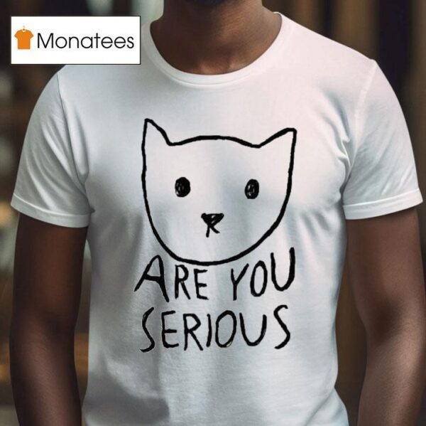 Are You Serious Ca T Shirt