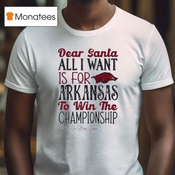 Arkansas Razorbacks Dear Santa All I Want Is For Arkansas To Win The Championship T Shirt