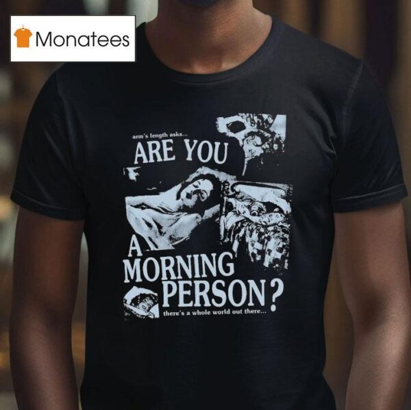 Arm S Length Are You A Morning Person There S A Whole World Out There T Shirt