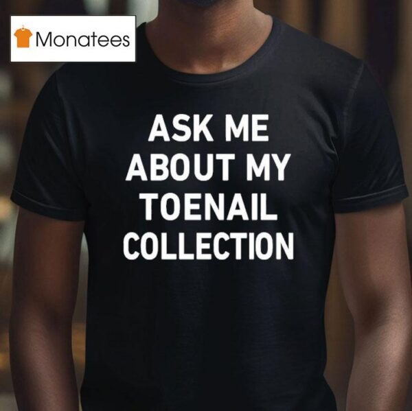 Ask Me About My Toenail Collection T Shirt