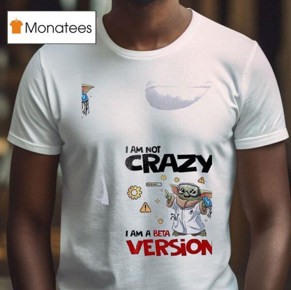 Baby Yoda I Am Not Crazy I Am A Beta Version T Shirt