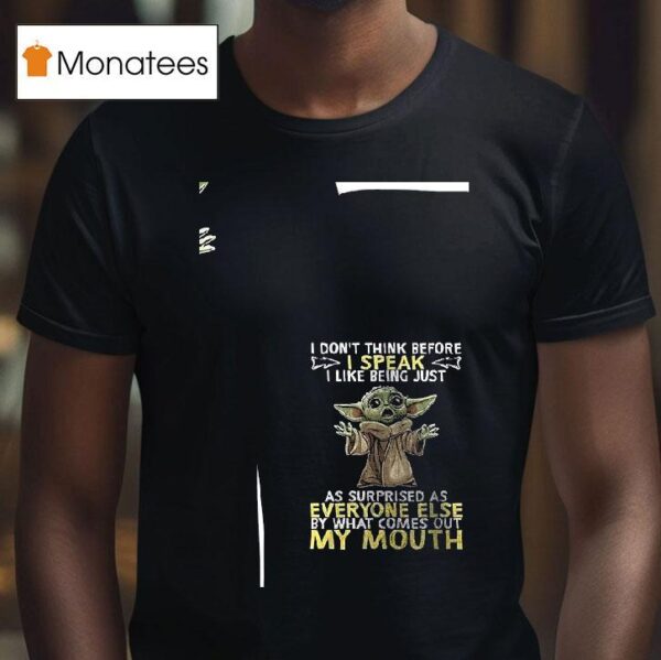 Baby Yoda I Don T Think Before Ispeak I Like Being Just As Surprised As Everyone Else T Shirt