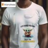 Baby Yoda I Just Baked You Some Shut The Fucupcakes T Shirt