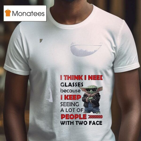 Baby Yoda I Think I Need Glasses Because I Keep Seeing A Lot Of People With Two Faces T Shirt