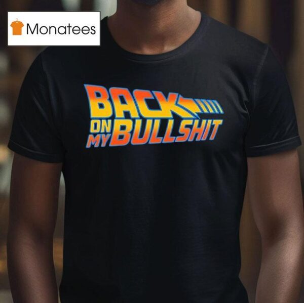 Back On My Bullshi T Shirt