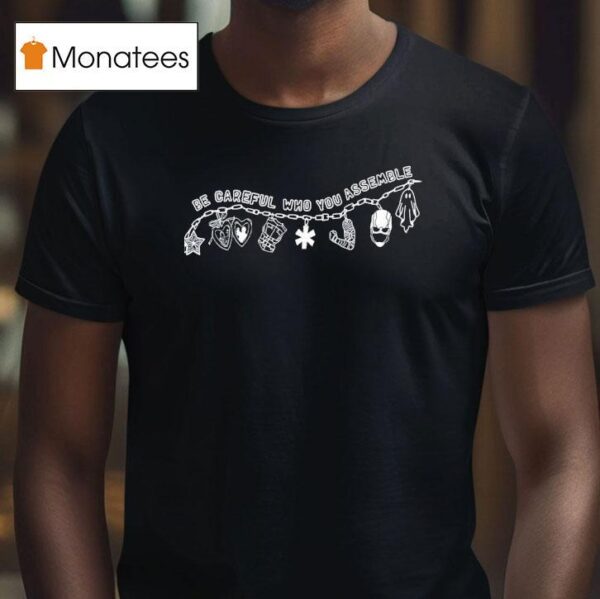 Be Careful Who You Assemble T Shirt