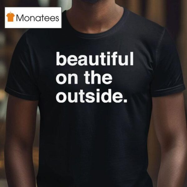 Beautiful On The Outside T Shirt