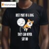Best Part Of A Dog They Can Never Say No Dog T Shirt