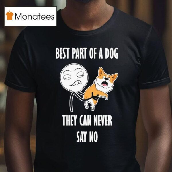 Best Part Of A Dog They Can Never Say No Dog T Shirt