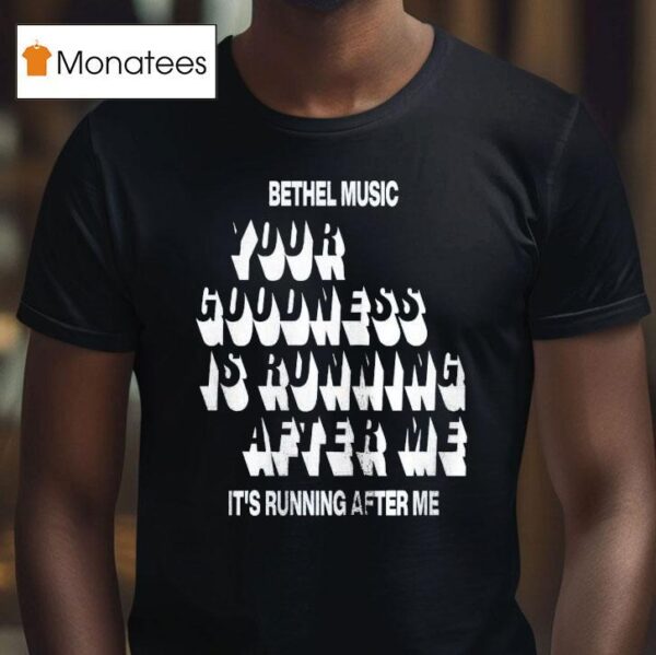 Bethel Music Your Goodness Is Running After Me It S Running After Me T Shirt