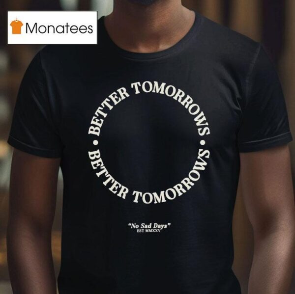 Better Tomorrows Spring No Sad Days T Shirt