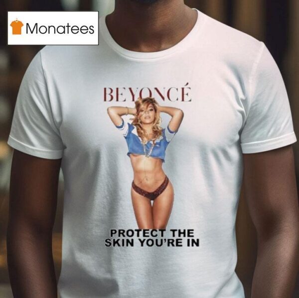 Beyonce Protect The Skin You Re In Body T Shirt