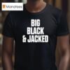 Big Black And Jacked T Shirt