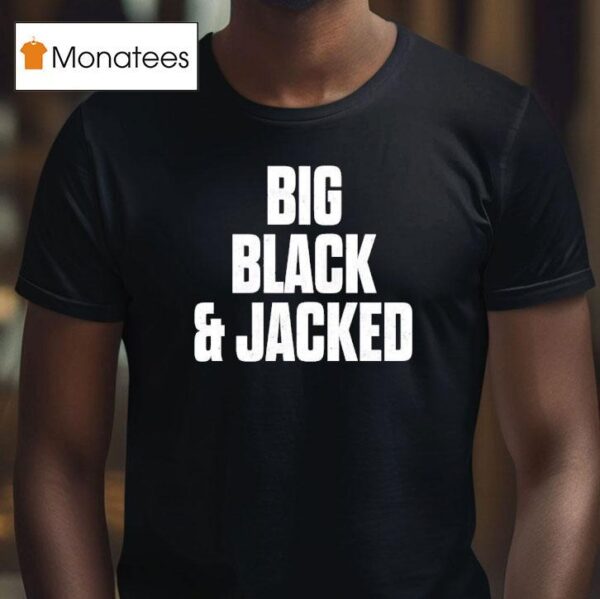 Big Black And Jacked T Shirt