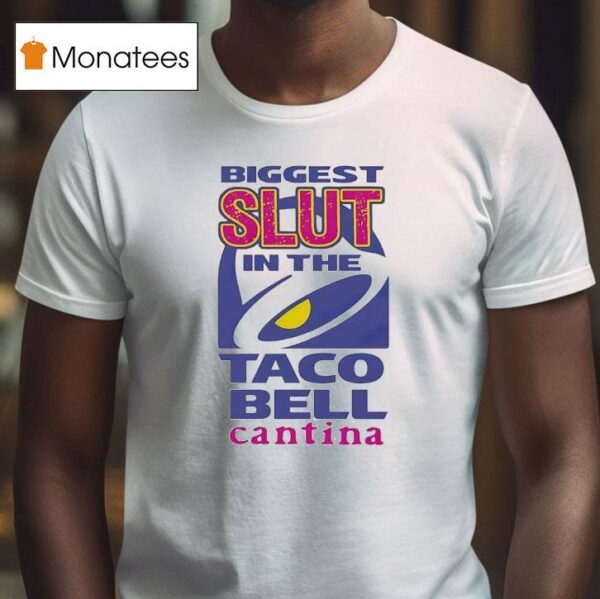 Biggest Slut In The Taco Bell The Cantina T Shirt