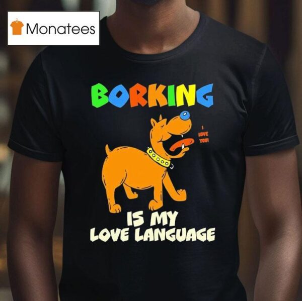 Borking Is My Love Language I Love You T Shirt