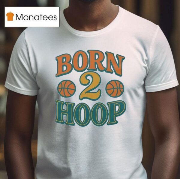 Born Hoop Basketball T Shirt