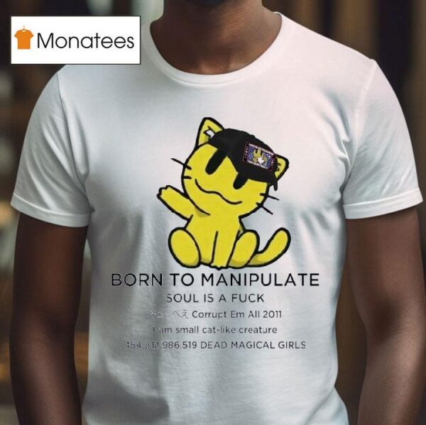 Born To Manipulate Soul Is A Fck I Am Small Cat Like Creature T Shirt