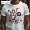 Born To Read Forced To Work T Shirt