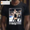 Brody King Hang In There Only Sold For Hour Starting Friday T Shirt