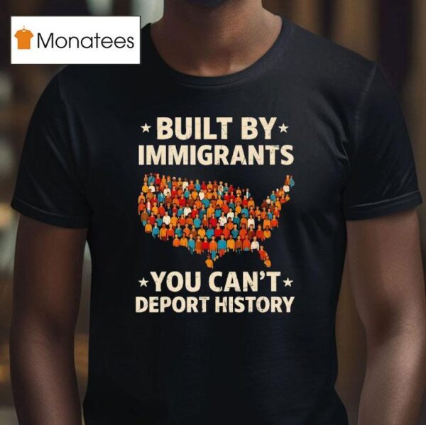 Built By Immigrants You Can T Deport History New T Shirt