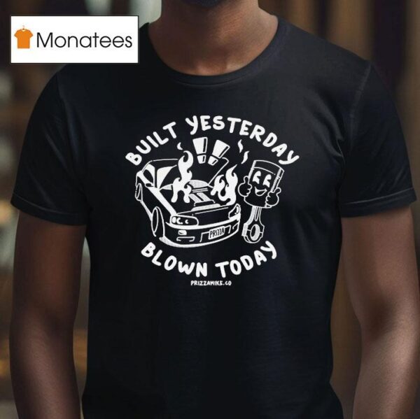 Built Yesterday Blown Today Prizza Mike T Shirt