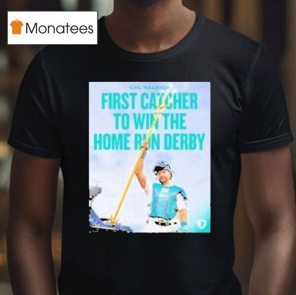 Cal Raleigh First Catcher To Win The Home Run Derby Seattle Mariners T Shirt