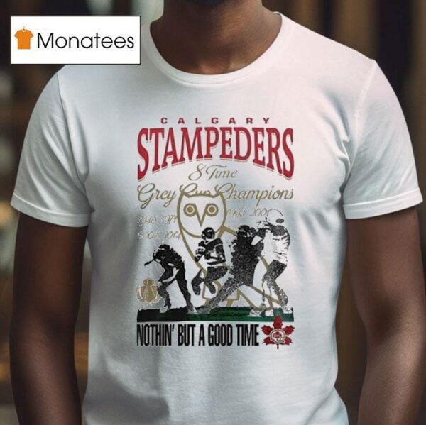 Calgary Stampeders Time Grey Cup Champions Nothin But A Good Time T Shirt
