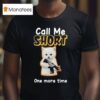 Call Me Short One More Time T Shirt