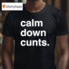 Calm Down Cunts T Shirt