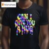 Can I Give You A Hug T Shirt
