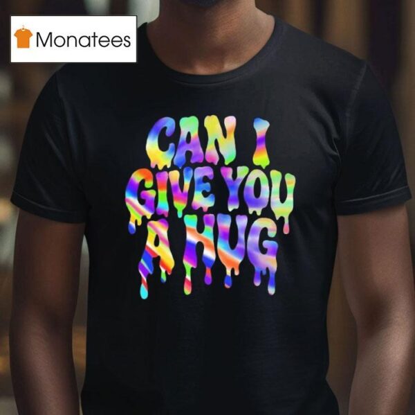 Can I Give You A Hug T Shirt