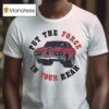 Car Put The Force In Your Rear T Shirt