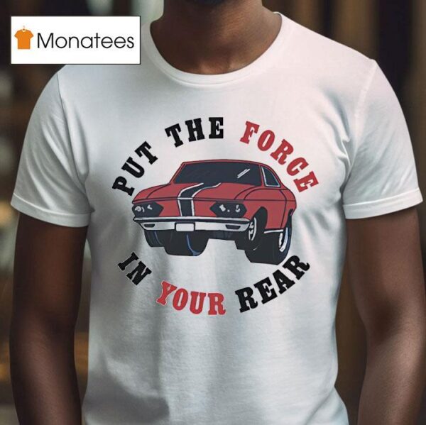 Car Put The Force In Your Rear T Shirt