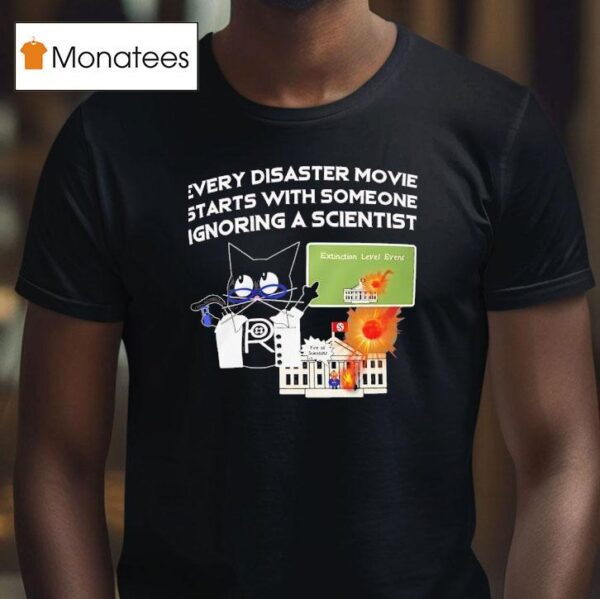 Cat Every Disaster Movie Stars With Someone Ignoring A Scientis T Shirt