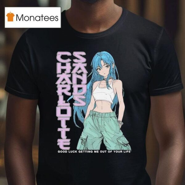 Charlotte Sands Good Luck Getting Me Out Of Your Life Anime T Shirt