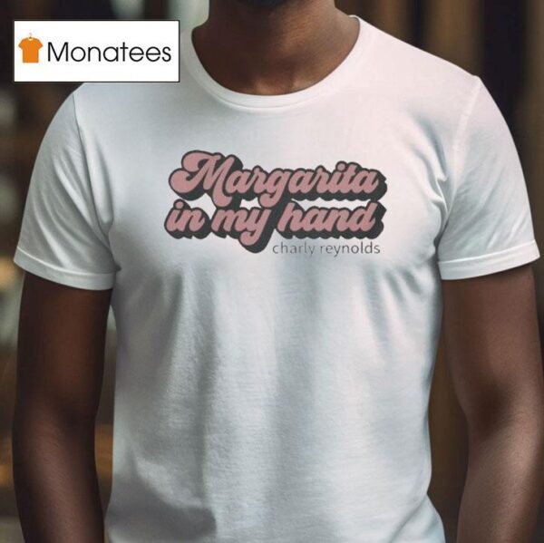 Charly Reynolds Margarita In My Hand T Shirt
