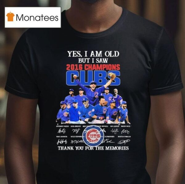 Chicago Cubs Yes I Am Old But I Saw Champions Thank You For The Memories Signatures T Shirt