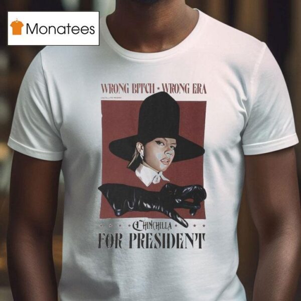 Chinchilla For President Wrong Bitch Wrong Era T Shirt