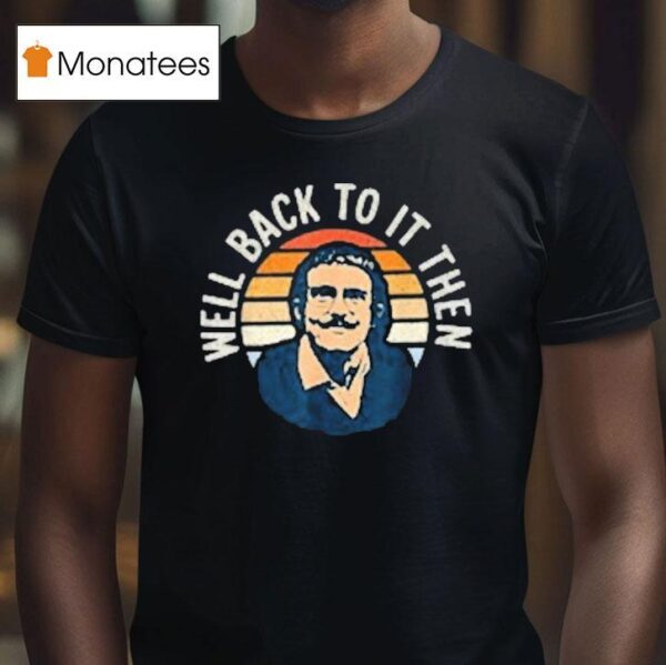 Chit Lady Well Back To It Then T Shirt
