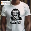 Chit Myeah Success T Shirt