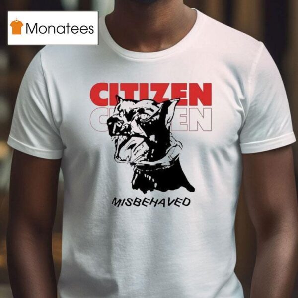 Citizen Misbehaved Dog T Shirt