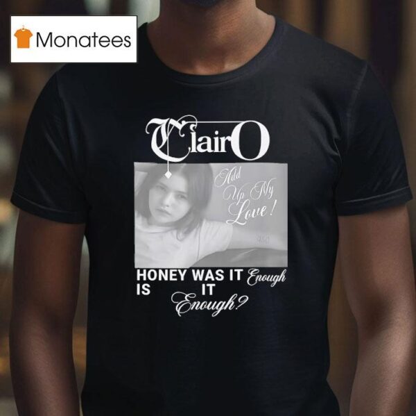 Clairo Honey Was It Enough Is It Enough T Shirt