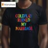 Coldplay Coldplay Ruined My Marriage T Shirt