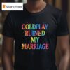 Coldplay Ruined My Marriage Hr Nightmare T Shirt