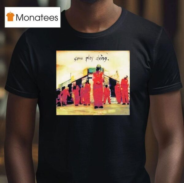 Come Play Dying T Shirt