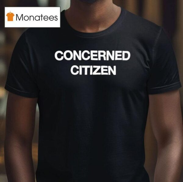 Concerned Citizen T Shirt