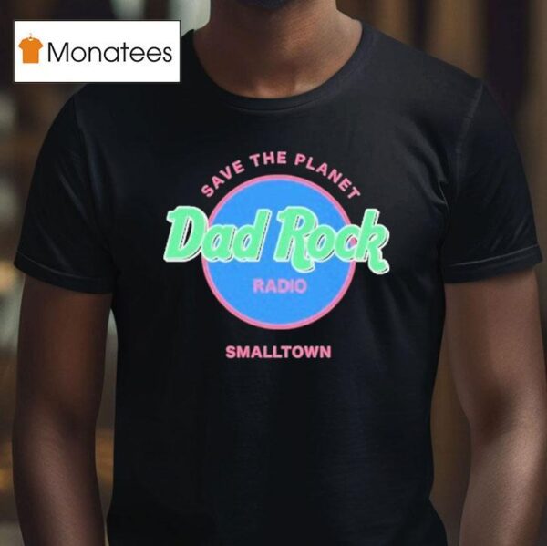 Dad Rock Radio Save The Planet Smalltown T Shirt