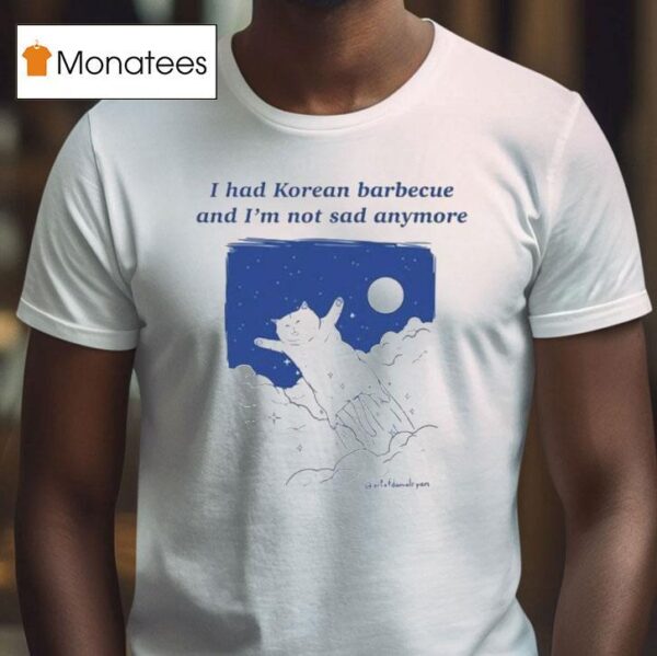 Danial Ryan I Had Korean Barbecue And I M Not Sad Anymore T Shirt