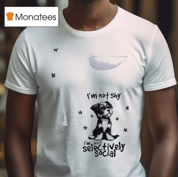 Dog I M Not Shy I M Just Selectively Social T Shirt